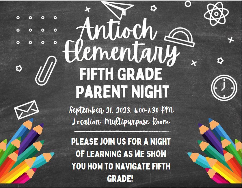 Antioch Elementary Fifth Grade Parent Night. September 21, 2023, 6:00-7:30pm. Location mulitpurpose room. Please join us for a night of learning as we show you how to navigate fifth grade!
